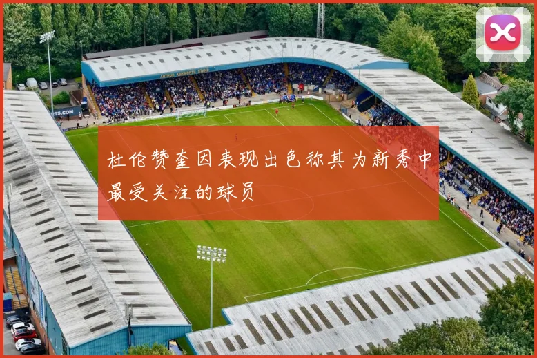 杜伦赞奎因表现出色称其为新秀中最受关注的球员
